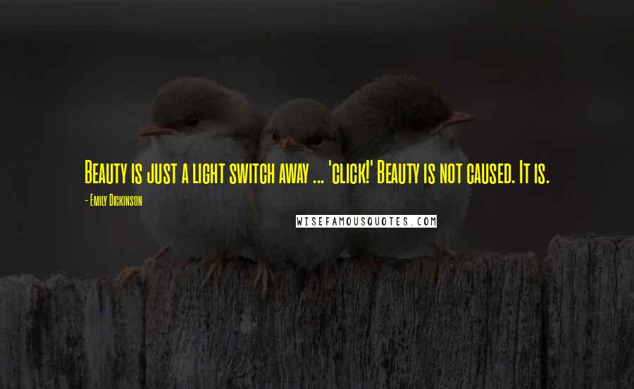 Emily Dickinson Quotes: Beauty is just a light switch away ... 'click!' Beauty is not caused. It is.