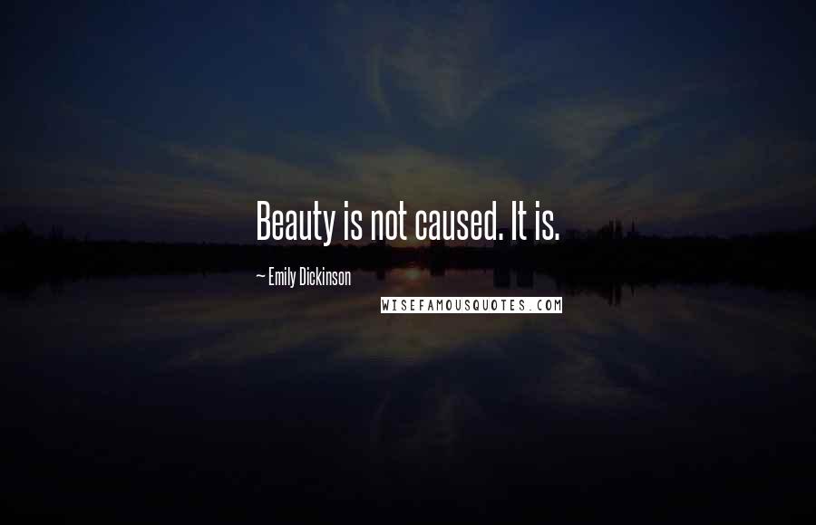 Emily Dickinson Quotes: Beauty is not caused. It is.