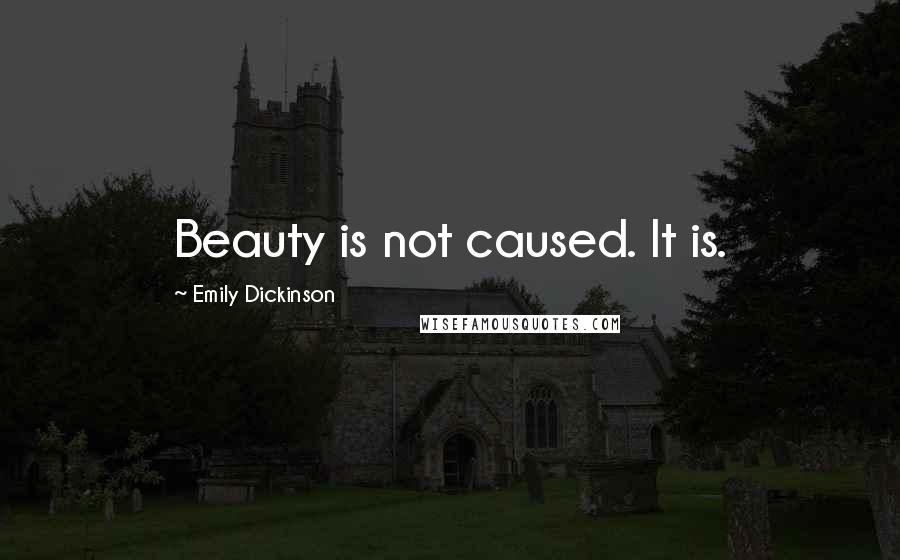 Emily Dickinson Quotes: Beauty is not caused. It is.