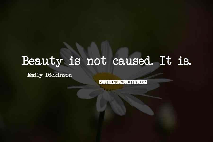 Emily Dickinson Quotes: Beauty is not caused. It is.