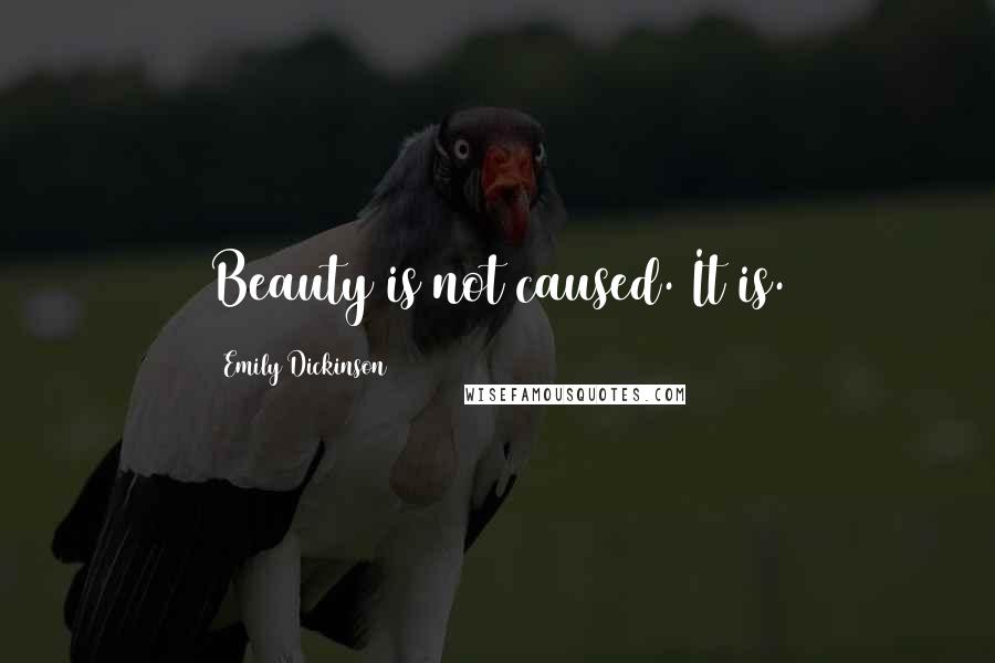 Emily Dickinson Quotes: Beauty is not caused. It is.