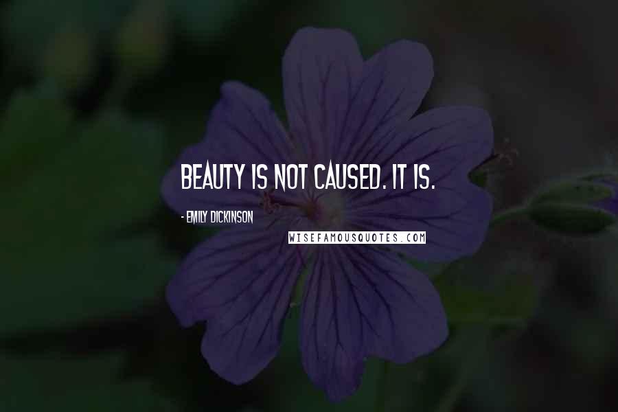 Emily Dickinson Quotes: Beauty is not caused. It is.