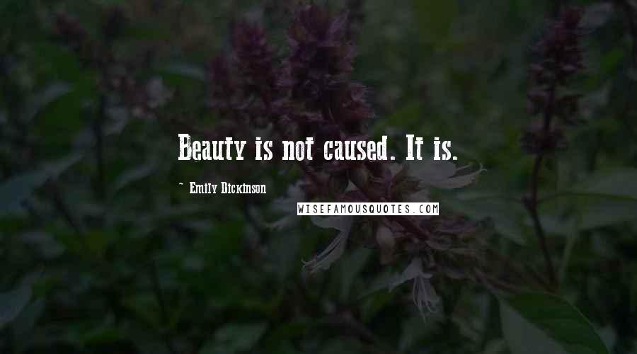 Emily Dickinson Quotes: Beauty is not caused. It is.