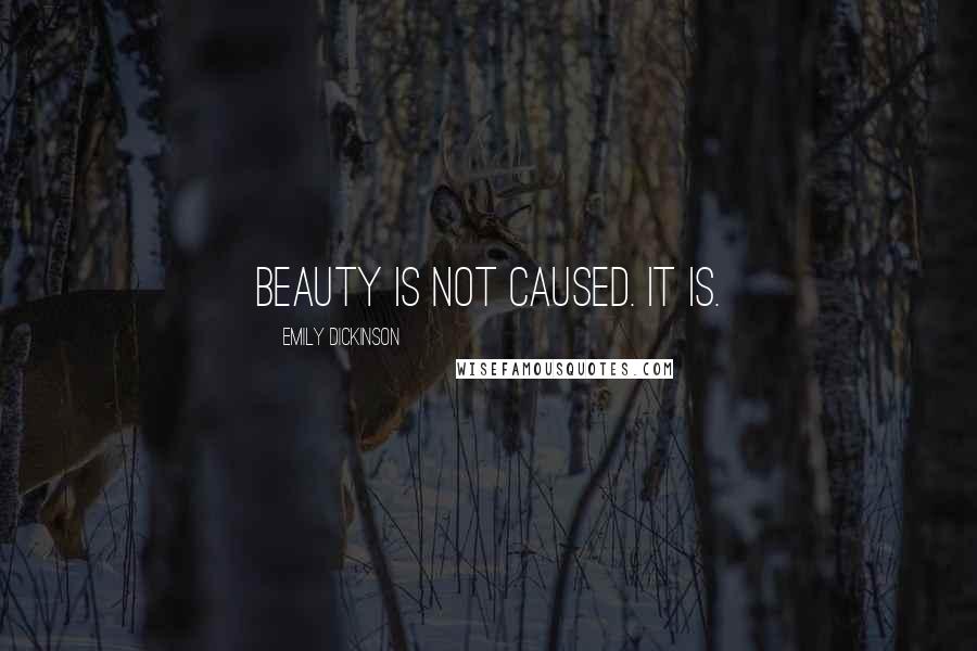 Emily Dickinson Quotes: Beauty is not caused. It is.