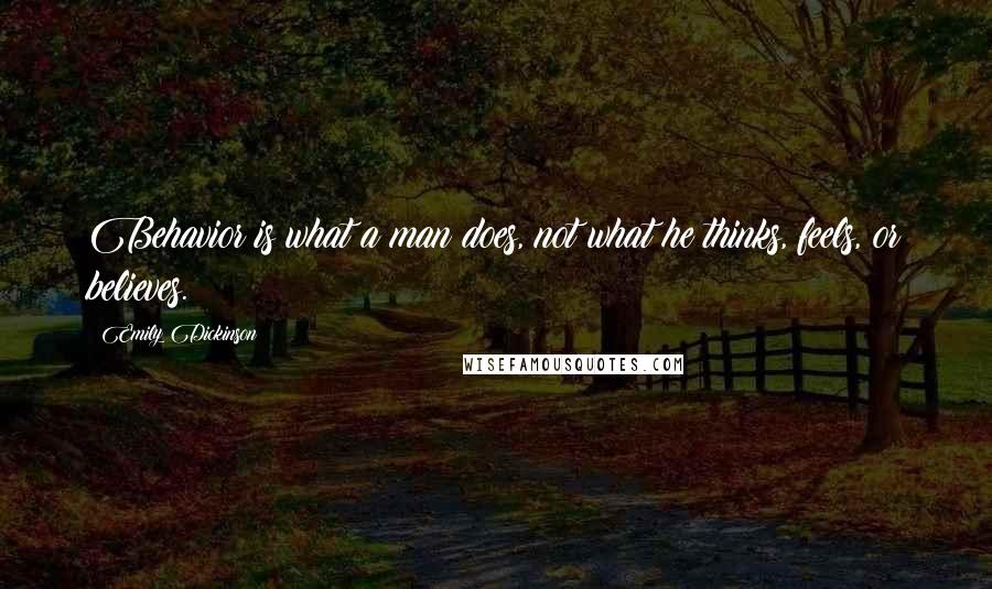 Emily Dickinson Quotes: Behavior is what a man does, not what he thinks, feels, or believes.