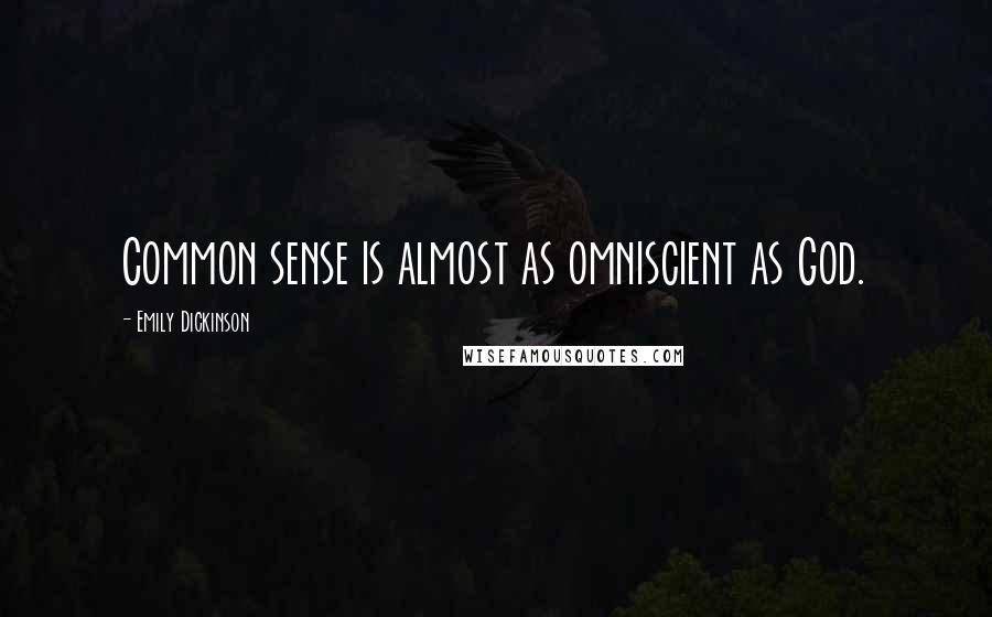 Emily Dickinson Quotes: Common sense is almost as omniscient as God.