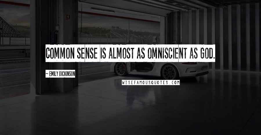 Emily Dickinson Quotes: Common sense is almost as omniscient as God.