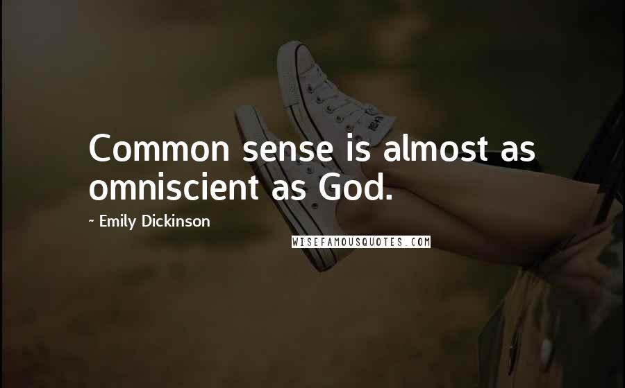 Emily Dickinson Quotes: Common sense is almost as omniscient as God.