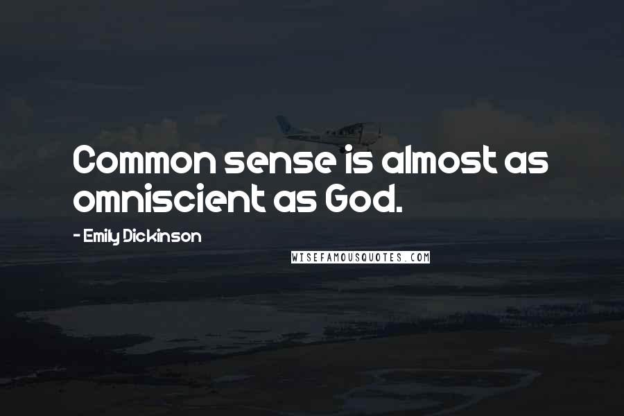 Emily Dickinson Quotes: Common sense is almost as omniscient as God.