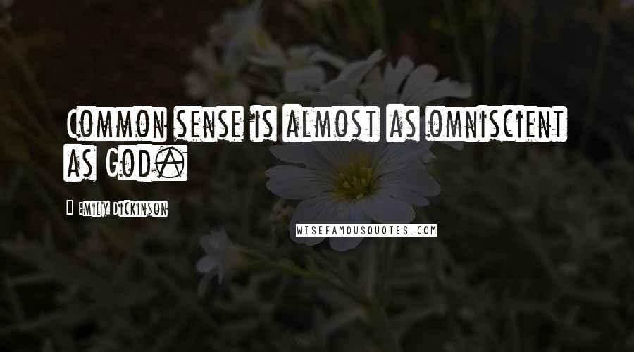 Emily Dickinson Quotes: Common sense is almost as omniscient as God.