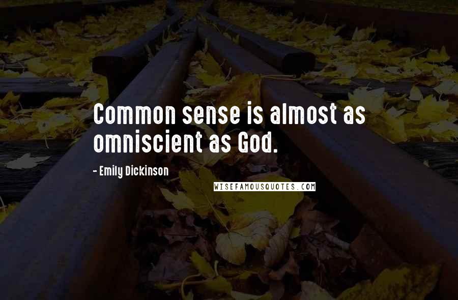 Emily Dickinson Quotes: Common sense is almost as omniscient as God.