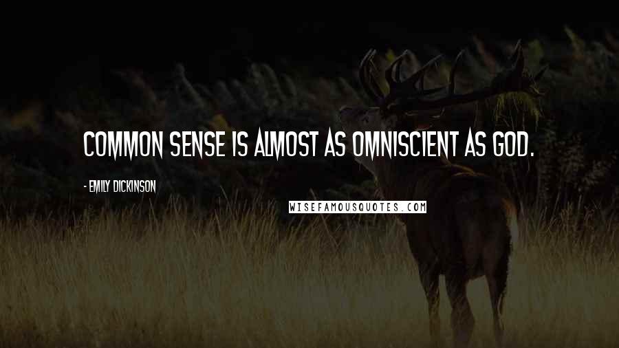 Emily Dickinson Quotes: Common sense is almost as omniscient as God.