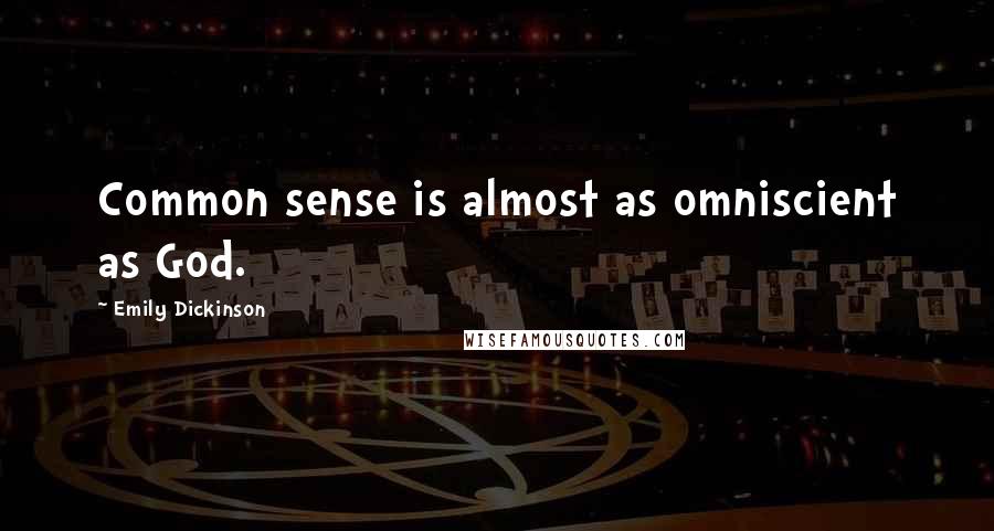 Emily Dickinson Quotes: Common sense is almost as omniscient as God.