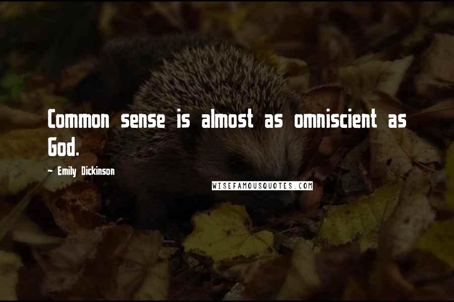 Emily Dickinson Quotes: Common sense is almost as omniscient as God.