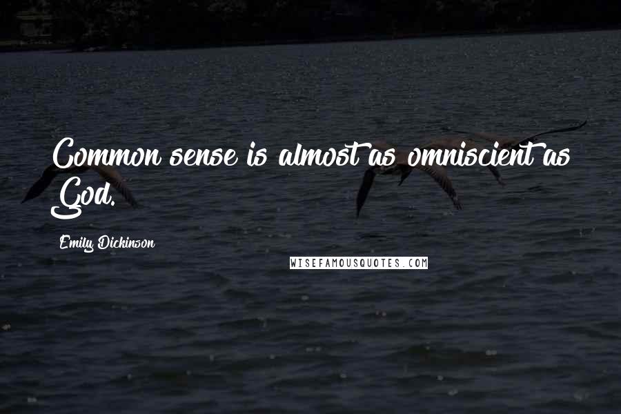 Emily Dickinson Quotes: Common sense is almost as omniscient as God.