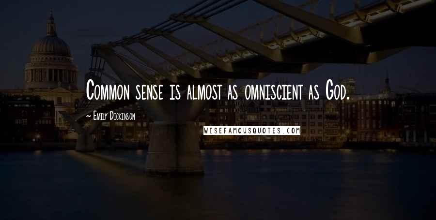 Emily Dickinson Quotes: Common sense is almost as omniscient as God.