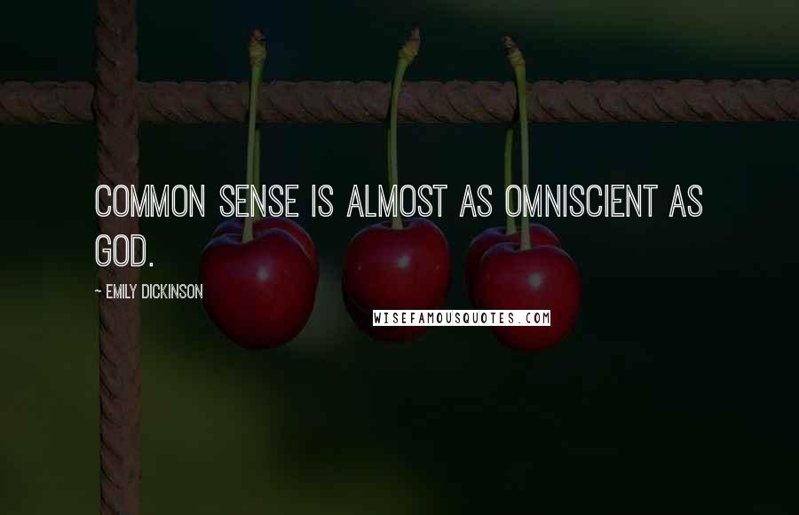 Emily Dickinson Quotes: Common sense is almost as omniscient as God.