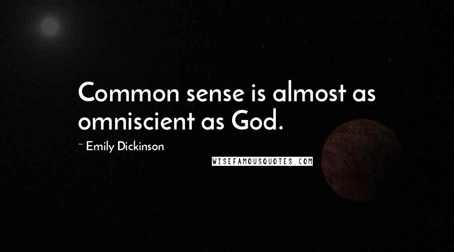 Emily Dickinson Quotes: Common sense is almost as omniscient as God.