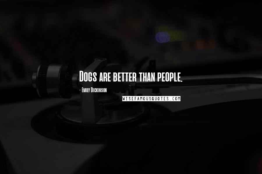 Emily Dickinson Quotes: Dogs are better than people.