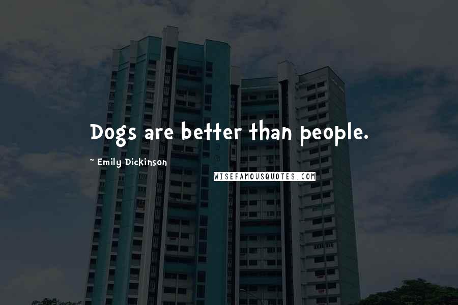 Emily Dickinson Quotes: Dogs are better than people.