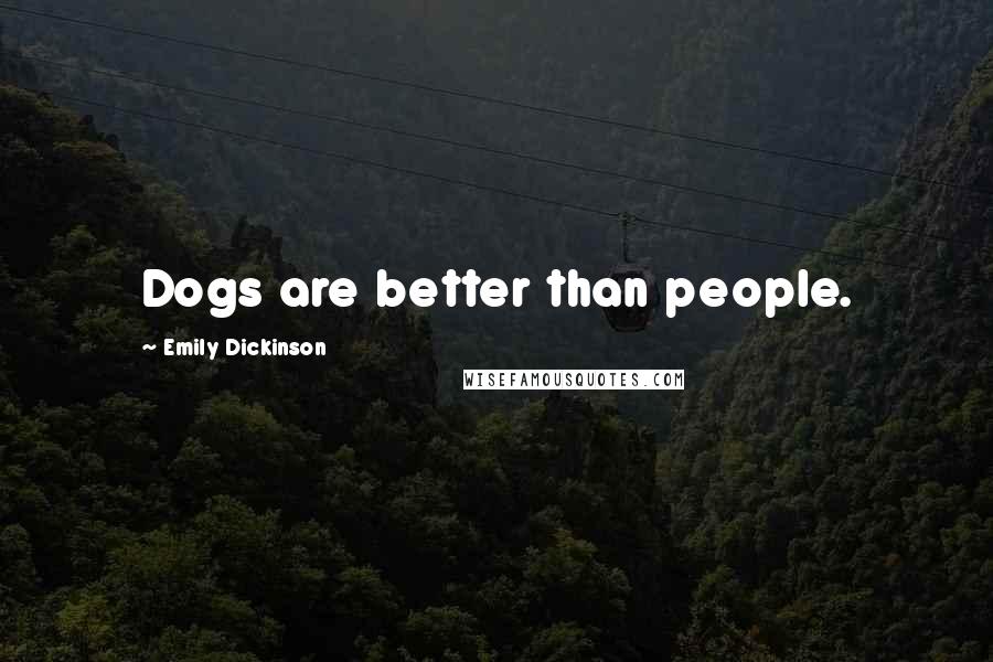 Emily Dickinson Quotes: Dogs are better than people.