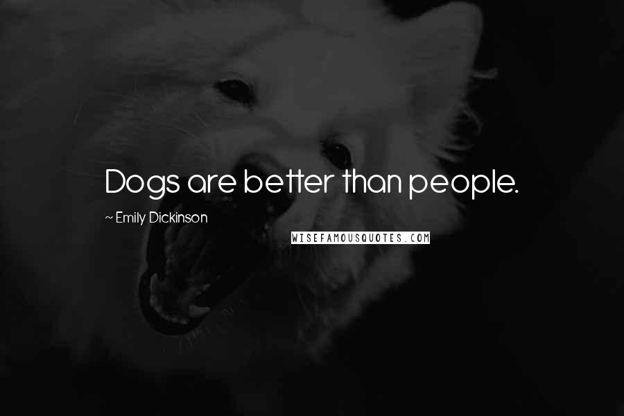 Emily Dickinson Quotes: Dogs are better than people.
