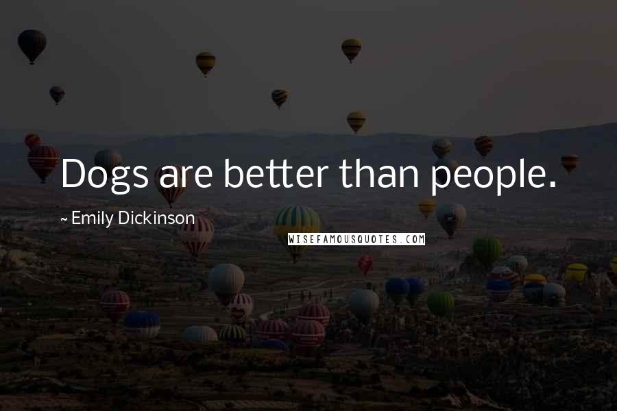 Emily Dickinson Quotes: Dogs are better than people.