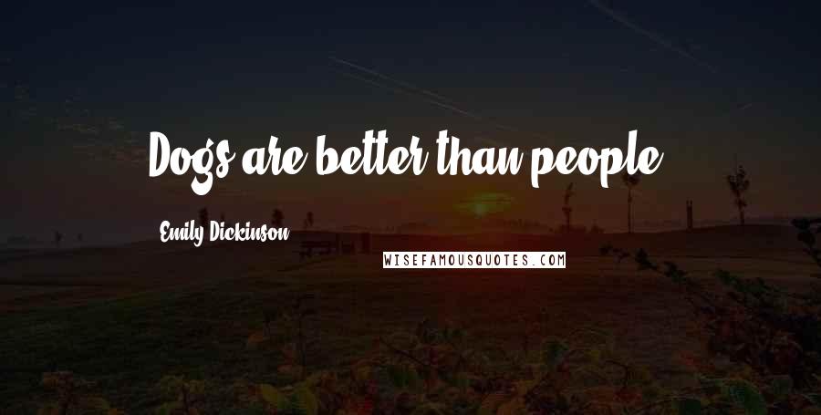 Emily Dickinson Quotes: Dogs are better than people.