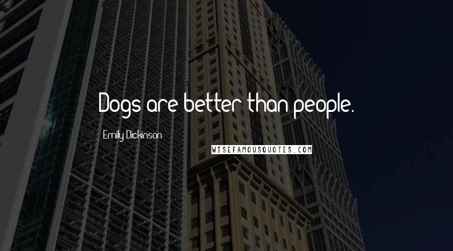 Emily Dickinson Quotes: Dogs are better than people.