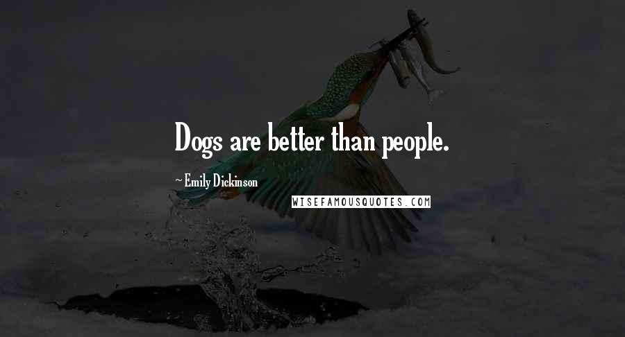 Emily Dickinson Quotes: Dogs are better than people.
