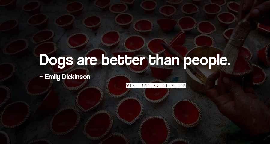 Emily Dickinson Quotes: Dogs are better than people.