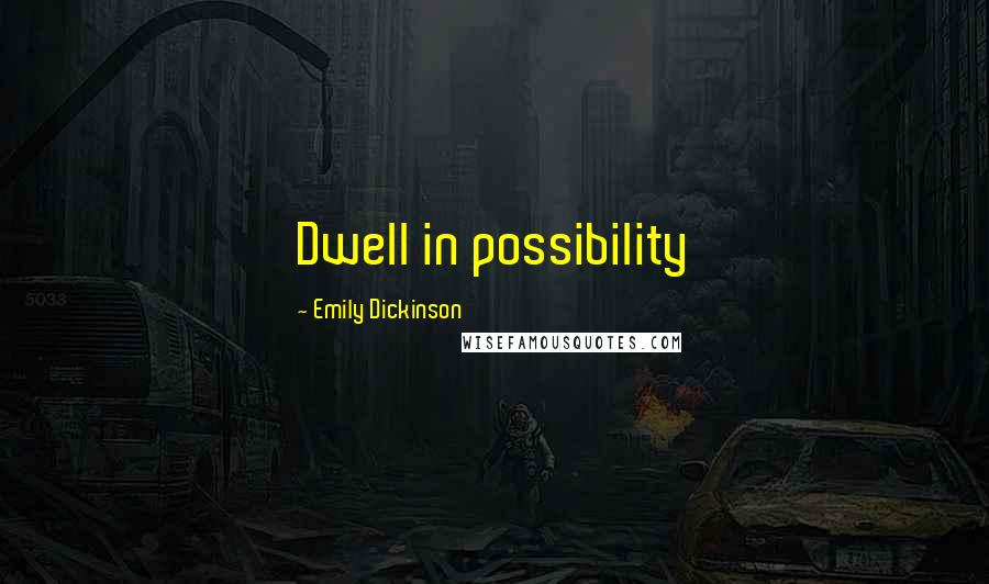 Emily Dickinson Quotes: Dwell in possibility
