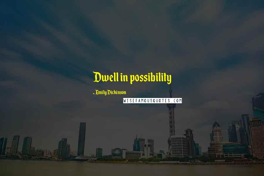 Emily Dickinson Quotes: Dwell in possibility