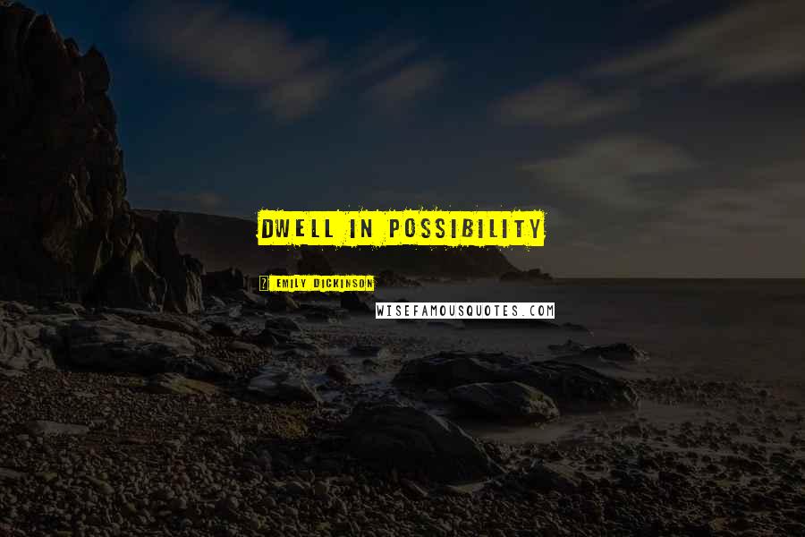 Emily Dickinson Quotes: Dwell in possibility