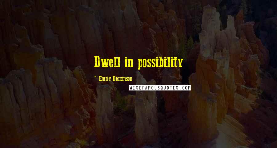 Emily Dickinson Quotes: Dwell in possibility