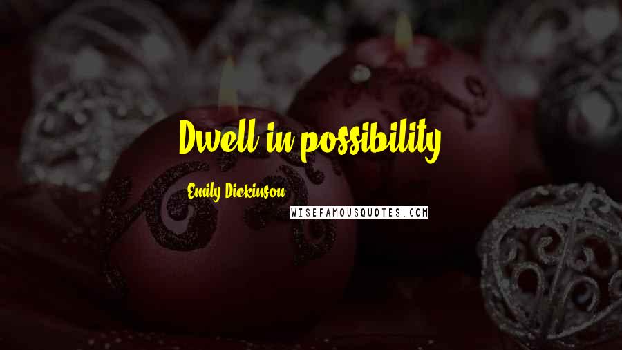 Emily Dickinson Quotes: Dwell in possibility