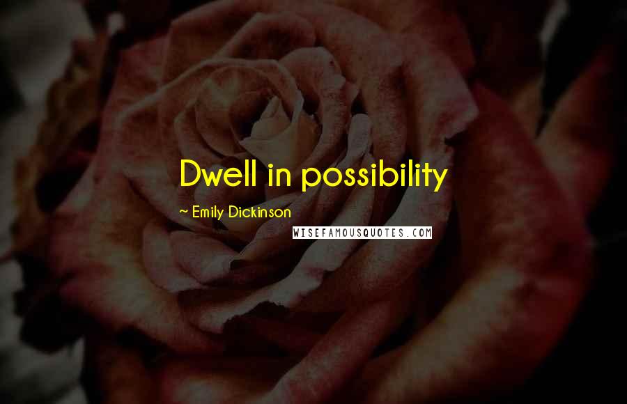 Emily Dickinson Quotes: Dwell in possibility