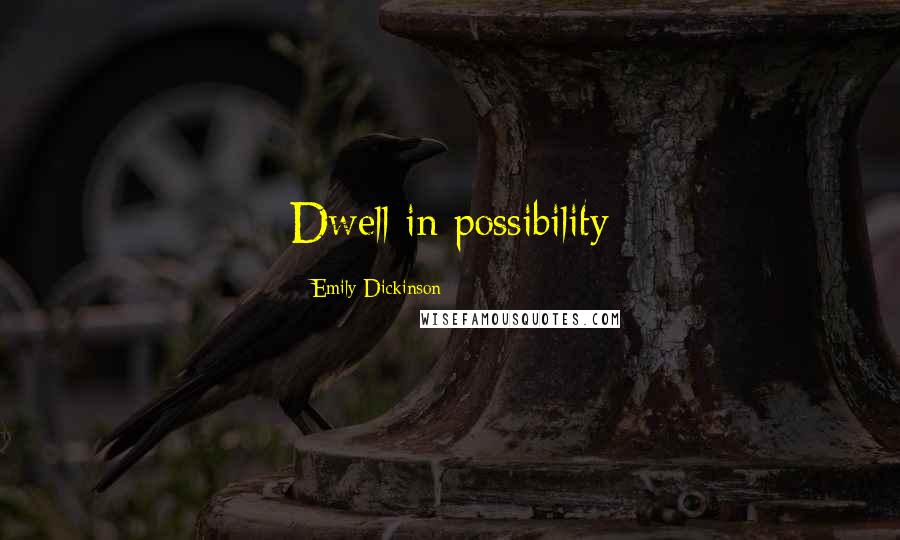 Emily Dickinson Quotes: Dwell in possibility