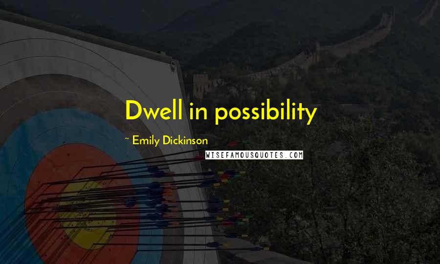 Emily Dickinson Quotes: Dwell in possibility
