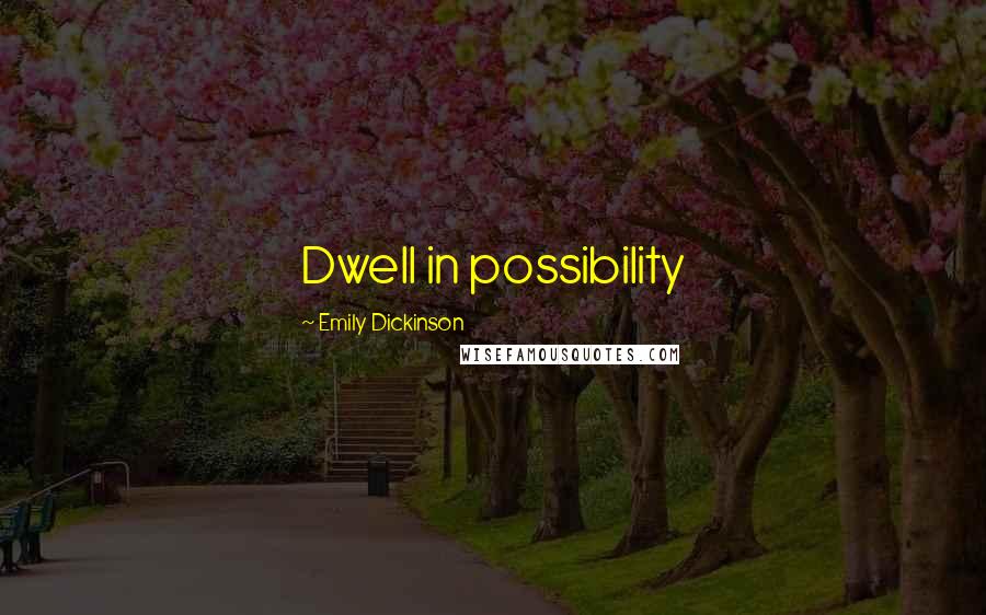 Emily Dickinson Quotes: Dwell in possibility