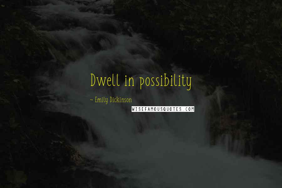 Emily Dickinson Quotes: Dwell in possibility