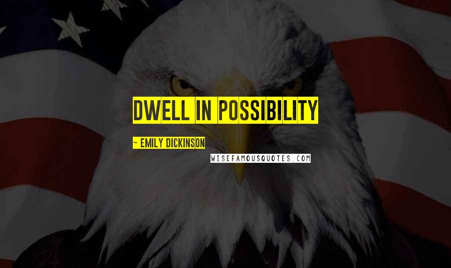 Emily Dickinson Quotes: Dwell in possibility