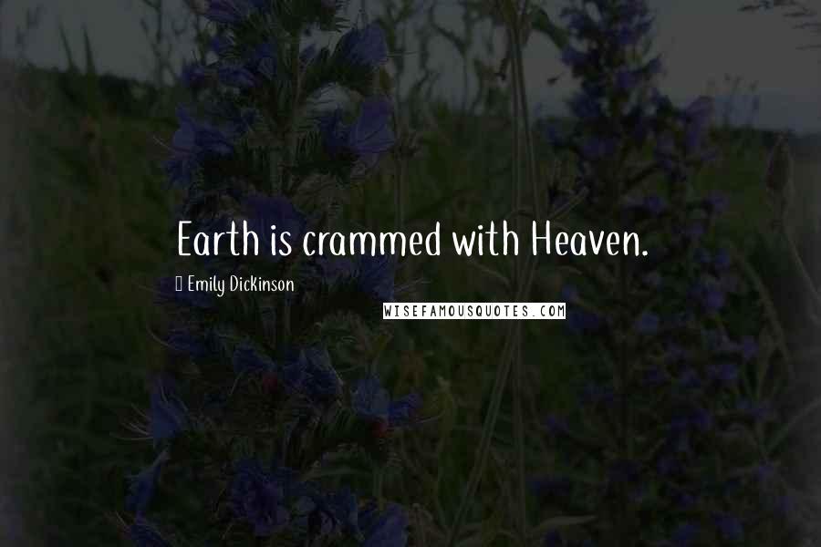 Emily Dickinson Quotes: Earth is crammed with Heaven.