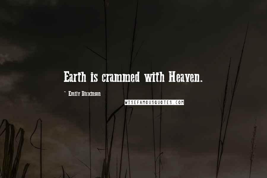 Emily Dickinson Quotes: Earth is crammed with Heaven.