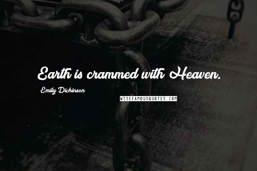 Emily Dickinson Quotes: Earth is crammed with Heaven.