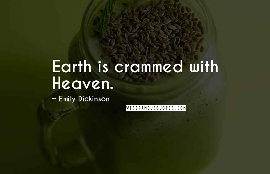 Emily Dickinson Quotes: Earth is crammed with Heaven.