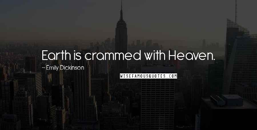 Emily Dickinson Quotes: Earth is crammed with Heaven.