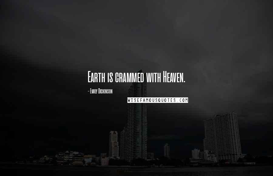 Emily Dickinson Quotes: Earth is crammed with Heaven.