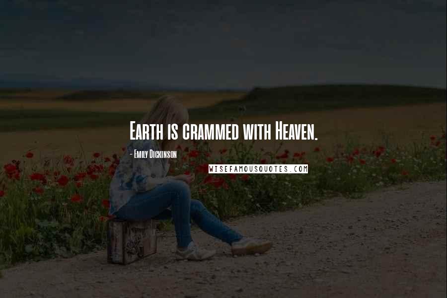 Emily Dickinson Quotes: Earth is crammed with Heaven.