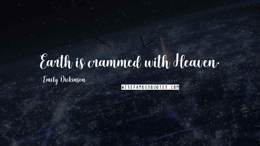 Emily Dickinson Quotes: Earth is crammed with Heaven.